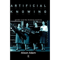 Artificial Knowing: Gender and the Thinking Machine