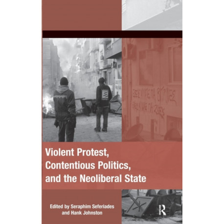Violent Protest, Contentious Politics, and the Neoliberal State