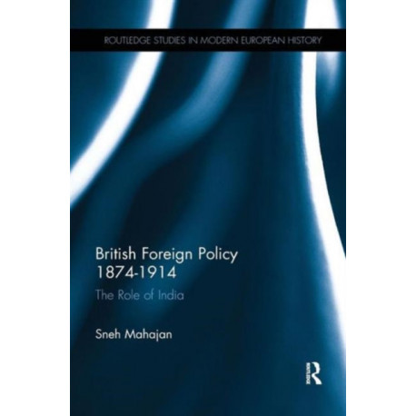 British Foreign Policy 1874-1914: The Role of India