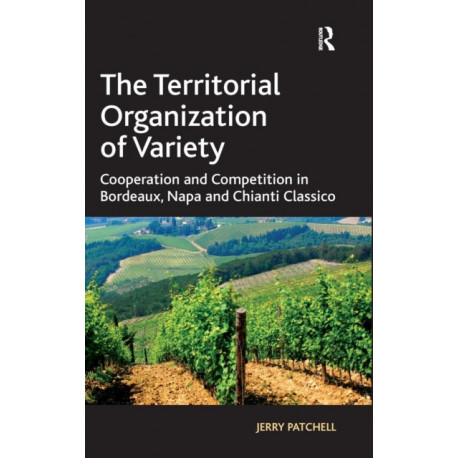 The Territorial Organization of Variety: Cooperation and competition in Bordeaux, Napa and Chianti Classico