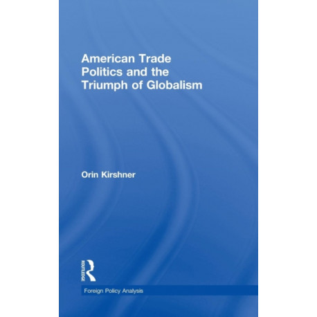 American Trade Politics and the Triumph of Globalism