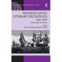 Transatlantic Literary Exchanges, 1790-1870: Gender, Race, and Nation