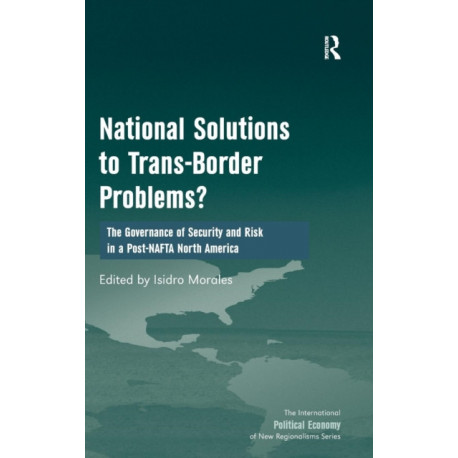 National Solutions to Trans-Border Problems?: The Governance of Security and Risk in a Post-NAFTA North America