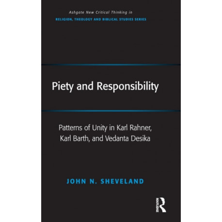 Piety and Responsibility: Patterns of Unity in Karl Rahner, Karl Barth, and Vedanta Desika