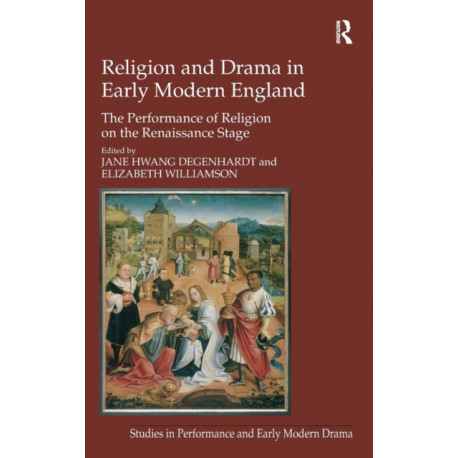 Religion and Drama in Early Modern England: The Performance of Religion on the Renaissance Stage