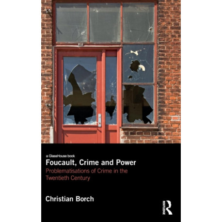 Foucault, Crime and Power: Problematisations of Crime in the Twentieth Century