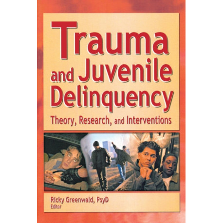 Trauma and Juvenile Delinquency: Theory, Research, and Interventions