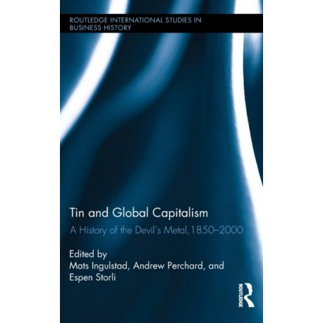 Tin and Global Capitalism, 1850-2000: A History of "the Devil's Metal"