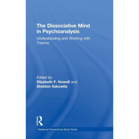 The Dissociative Mind in Psychoanalysis: Understanding and Working With Trauma