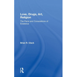 Love, Drugs, Art, Religion: The Pains and Consolations of Existence