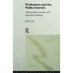 Professions and the Public Interest: Medical Power, Altruism and Alternative Medicine