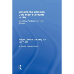 Bringing the Common Core Math Standards to Life: Exemplary Practices from High Schools