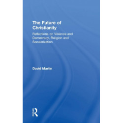 The Future of Christianity: Reflections on Violence and Democracy, Religion and Secularization