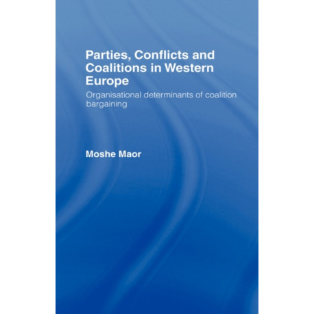 Parties, Conflicts and Coalitions in Western Europe: The Organisational Determinants of Coalition Bargaining