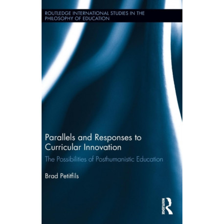 Parallels and Responses to Curricular Innovation: The Possibilities of Posthumanistic Education