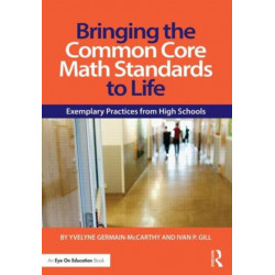 Bringing the Common Core Math Standards to Life: Exemplary Practices from High Schools