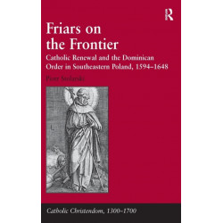 Friars on the Frontier: Catholic Renewal and the Dominican Order in Southeastern Poland, 1594–1648