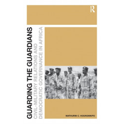 Guarding the Guardians: Civil-Military Relations and Democratic Governance in Africa