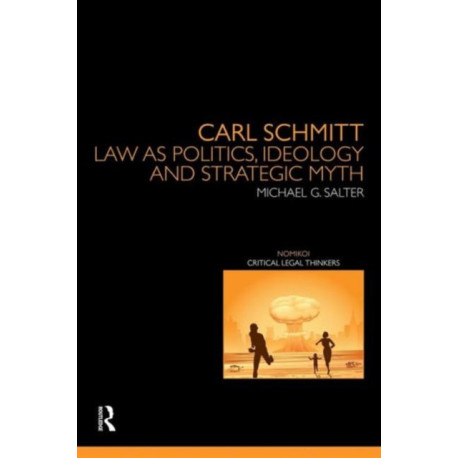 Carl Schmitt: Law as Politics, Ideology and Strategic Myth