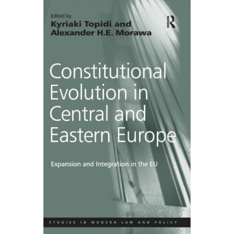Constitutional Evolution in Central and Eastern Europe: Expansion and Integration in the EU