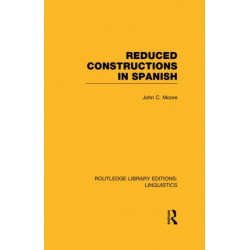Reduced Constructions in Spanish (RLE Linguistics E: Indo-European Linguistics)