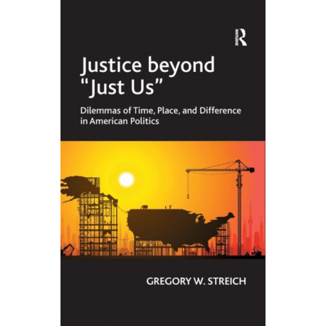 Justice beyond 'Just Us': Dilemmas of Time, Place, and Difference in American Politics