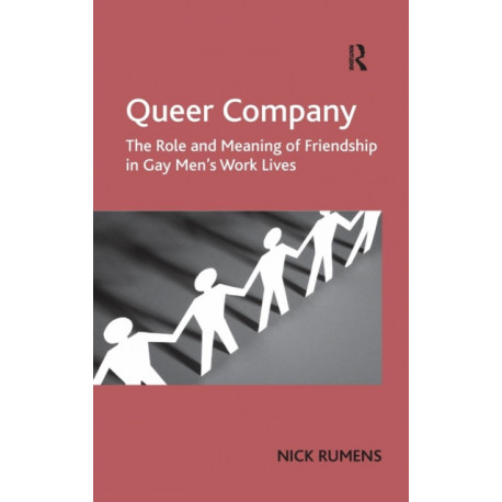 Queer Company: The Role and Meaning of Friendship in Gay Men's Work Lives