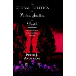 The Global Politics of Power, Justice and Death: An Introduction to International Relations