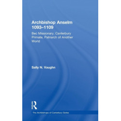 Archbishop Anselm 1093–1109: Bec Missionary, Canterbury Primate, Patriarch of Another World