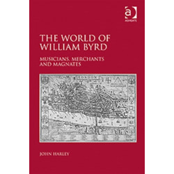 The World of William Byrd: Musicians, Merchants and Magnates