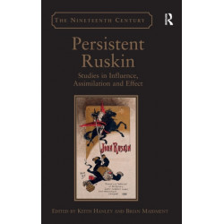 Persistent Ruskin: Studies in Influence, Assimilation and Effect