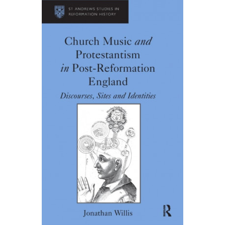 Church Music and Protestantism in Post-Reformation England: Discourses, Sites and Identities