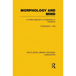 Morphology and Mind (RLE Linguistics C: Applied Linguistics): A Unified Approach to Explanation in Linguistics