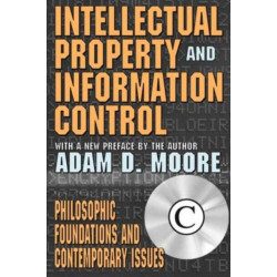 Intellectual Property and Information Control: Philosophic Foundations and Contemporary Issues