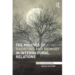 The Politics of Haunting and Memory in International Relations