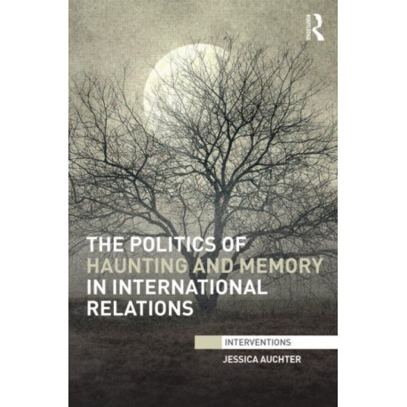 The Politics of Haunting and Memory in International Relations