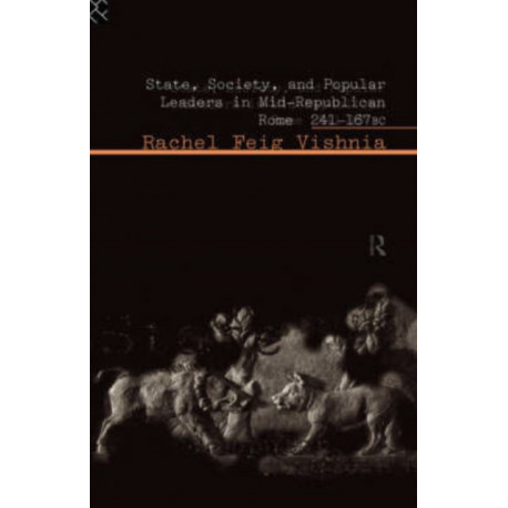 State, Society and Popular Leaders in Mid-Republican Rome 241-167 B.C.
