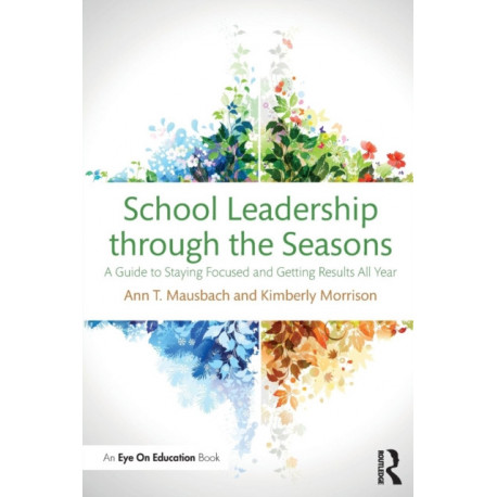 School Leadership through the Seasons: A Guide to Staying Focused and Getting Results All Year