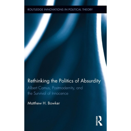 Rethinking the Politics of Absurdity: Albert Camus, Postmodernity, and the Survival of Innocence