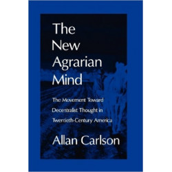 The New Agrarian Mind: The Movement Toward Decentralist Thought in Twentieth-Century America