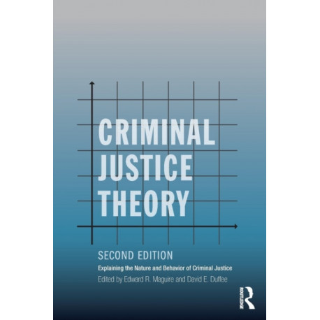 Criminal Justice Theory: Explaining the Nature and Behavior of Criminal Justice
