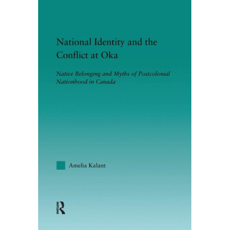 National Identity and the Conflict at Oka: Native Belonging and Myths of Postcolonial Nationhood in Canada