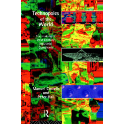 Technopoles of the World: The Making of 21st Century Industrial Complexes