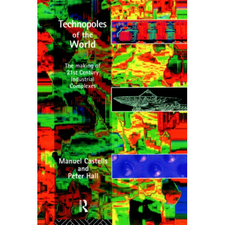 Technopoles of the World: The Making of 21st Century Industrial Complexes