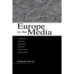 Europe in the Media: A Comparison of Reporting, Representation, and Rhetoric in National Media Systems in Europe