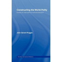 Constructing the World Polity: Essays on International Institutionalisation