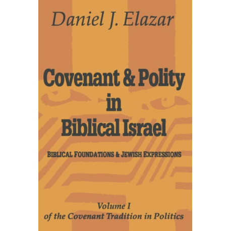 Covenant and Polity in Biblical Israel: Volume 1, Biblical Foundations and Jewish Expressions: Covenant Tradition in Politics