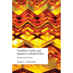 Yanihara Tadao and Japanese Colonial Policy: Redeeming Empire