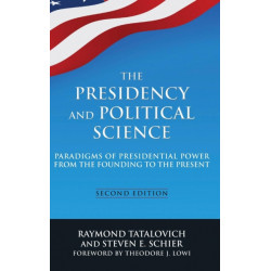 The Presidency and Political Science: Paradigms of Presidential Power from the Founding to the Present: 2014: Paradigms of Presidential Power from the Founding to the Present
