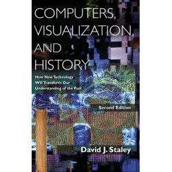 Computers, Visualization, and History: How New Technology Will Transform Our Understanding of the Past